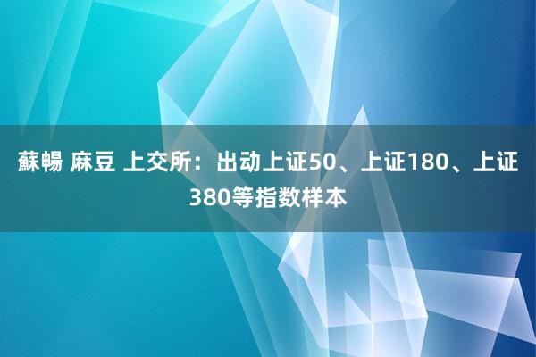 蘇暢 麻豆 上交所：出动上证50、上证180、上证380等指数样本