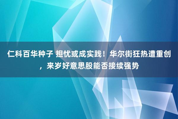 仁科百华种子 担忧或成实践！华尔街狂热遭重创，来岁好意思股能否接续强势
