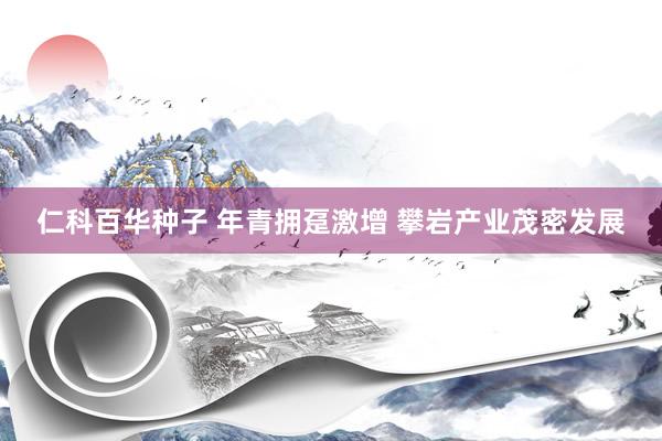 仁科百华种子 年青拥趸激增 攀岩产业茂密发展
