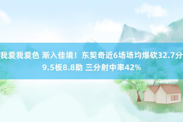 我爱我爱色 渐入佳境！东契奇近6场场均爆砍32.7分9.5板8.8助 三分射中率42%