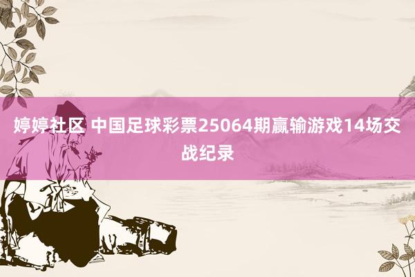婷婷社区 中国足球彩票25064期赢输游戏14场交战纪录