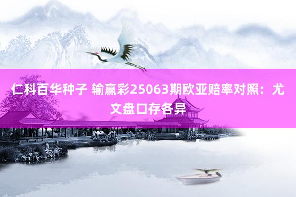仁科百华种子 输赢彩25063期欧亚赔率对照：尤文盘口存各异
